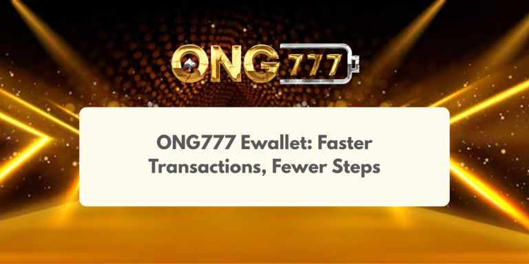 ONG777 Ewallet Faster Transactions, Fewer Steps